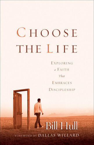 Choose The Life Exploring A Faith That Embraces Discipleship Bill Hull