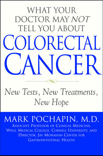 What Your Doctor May Not Tell You About Colorectal Cancer New Tests New Treatments New Hope Mark Bennett Pochapin