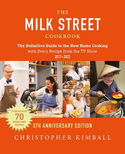 The Milk Street Cookbook 5th Anniversary Edition The Definitive Guide To The New Home Cookingwith Every Recipe From The Tv Show 5th Anniversary Christopher Kimball