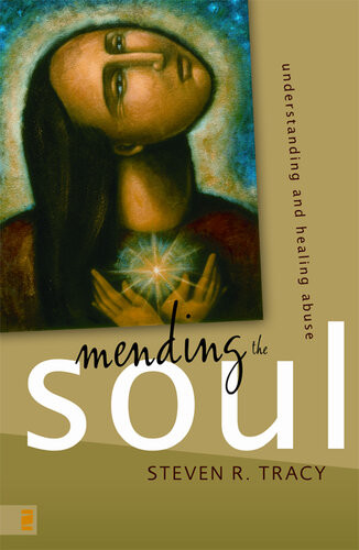 Mending The Soul Understanding And Healing Abuse Steven R Tracy