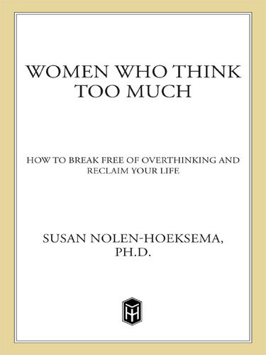 Women Who Think Too Much How To Break Free Of Overthinking And Reclaim Your Life Susan Nolenhoeksema