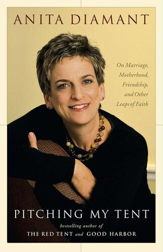 Pitching My Tent On Marriage Motherhood Friendship And Other Leaps Of Faith Anita Diamant