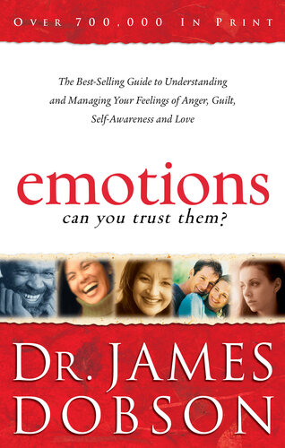 Emotions Can You Trust Them The Bestselling Guide To Understanding And Managing Your Feelings Of Anger Guilt Selfawareness And Love James Dobson