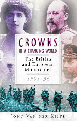 Crowns In A Changing World The British And European Monarchies 190136 John Van Der Kiste