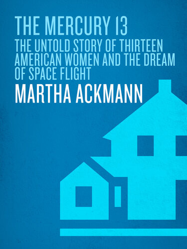 The Mercury 13 The Untold Story Of Thirteen American Women And The Dream Of Space Flight Martha Ackmann