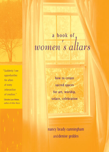 A Book Of Womens Altars How To Create Sacred Spaces For Art Worship Solace Celebration Nancy Brady Cunningham Denise Geddes