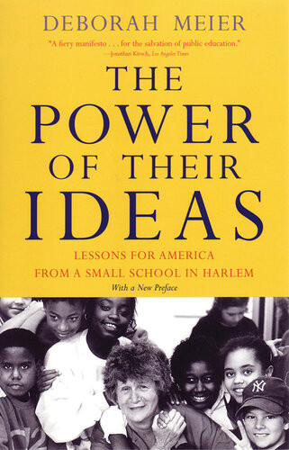 The Power Of Their Ideas Lessons For America From A Small School In Harlem Deborah Meier