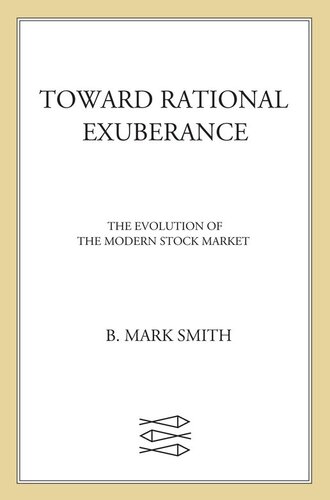 Toward Rational Exuberance The Evolution Of The Modern Stock Market 1st Edition B Mark Smith