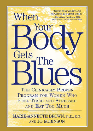 When Your Body Gets The Blues The Clinically Proven Program For Women Who Feel Tired And Stressed And Eat Too Much Marieannette Brown Jo Robinson