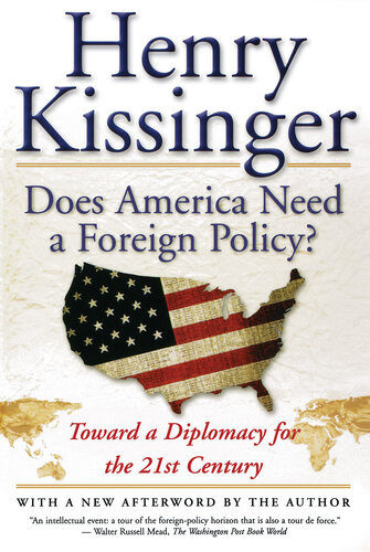 Does America Need A Foreign Policy Toward A New Diplomacy For The 21st Century Henry Kissinger