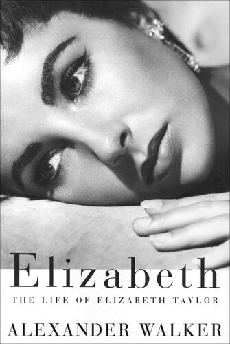 Elizabeth The Life Of Elizabeth Taylor Alexander Walker