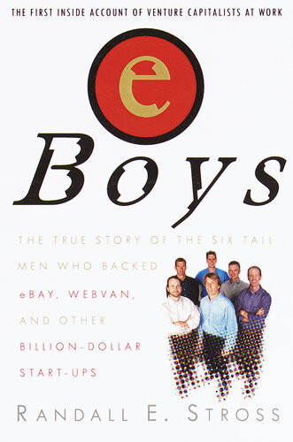 Eboys The First Inside Account Of Venture Capitalists At Work Randall E Stross