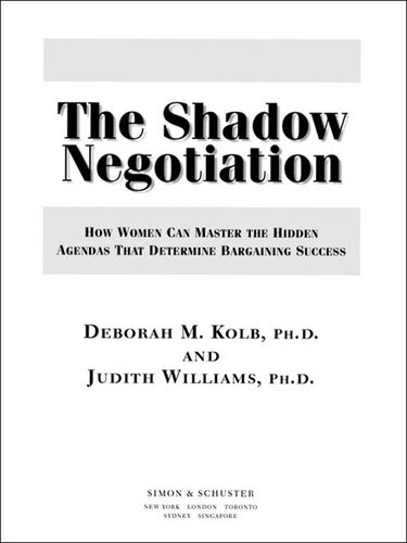 The Shadow Negotiation How Women Can Master The Hidden Agendas That Determine Bargaining Success Deborah Kolb Judith Williams