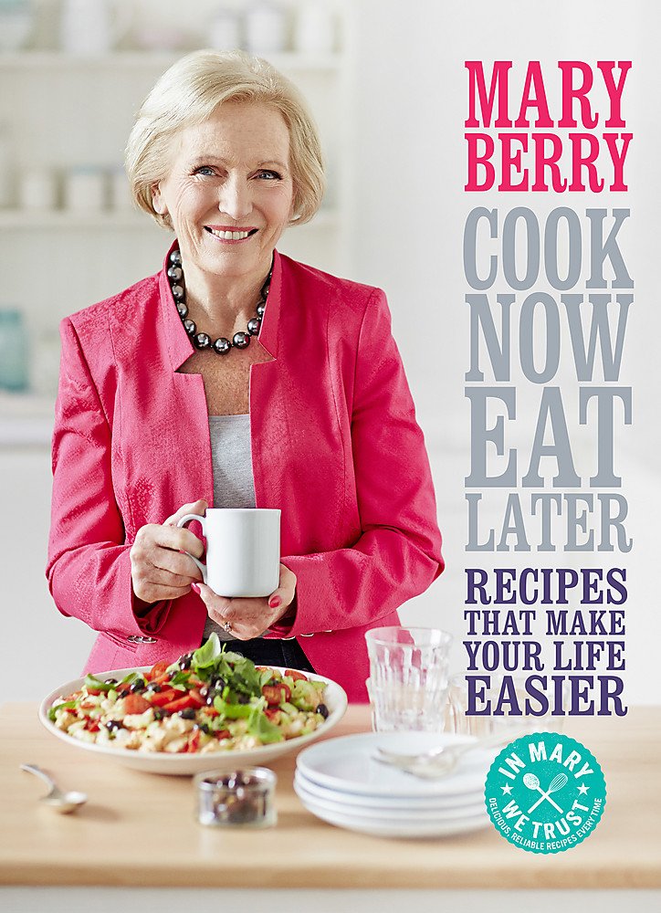 Cook Now Eat Later Recipes That Make Your Life Easier Mary Berry