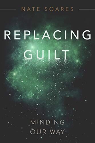 Replacing Guilt Minding Our Way Nate Soares