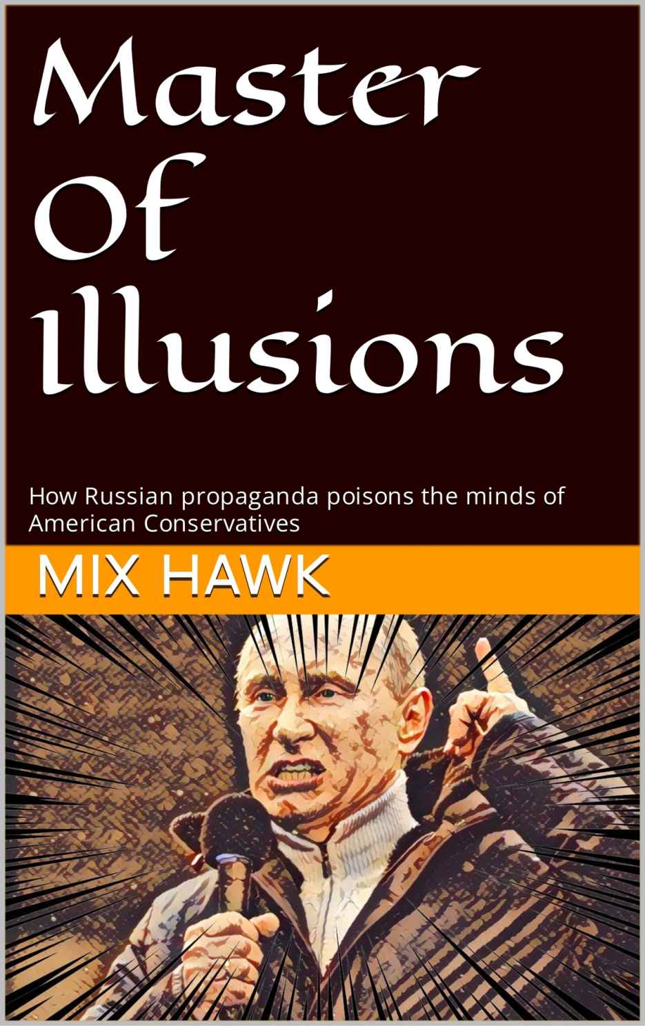 Master Of Illusions How Russian Propaganda Poisons The Minds Of American Conservatives Mix Hawk Ingrid Williams