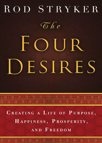 The Four Desires Creating A Life Of Purpose Happiness Prosperity And Freedom Rod Stryker