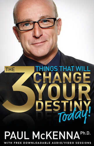 The 3 Things That Will Change Your Destiny Today Paul Mckenna