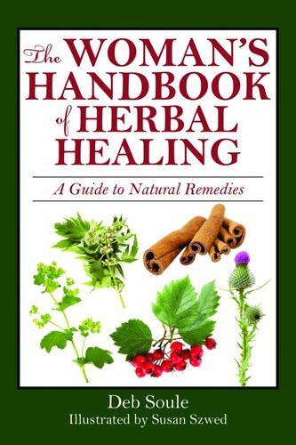 The Womans Handbook Of Healing Herbs A Guide To Natural Remedies Deb Soule