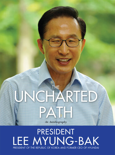 The Uncharted Path The Autobiography Of Lee Myungbak Lee Myungbak