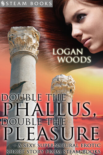 Double The Phallus Double The Pleasurea Sexy Supernatural Erotic Short Story From Steam Books Logan Woods Steam Books