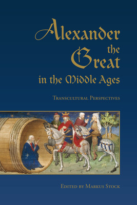 Alexander The Great In The Middle Ages Transcultural Perspectives Markus Stock