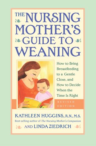 The Nursing Mothers Guide To Weaningrevised How To Bring Breastfeeding To A Gentle Close And How To Decide When The Time Is Right Revised Kathleen Huggins