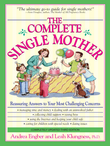 The Complete Single Mother Reassuring Answers To Your Most Challenging Concerns 2nd Edition Andrea Engber Leah Klungness