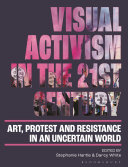 Visual Activism In The 21st Century Art Protest And Resistance In An Uncertain World 1st Edition Stephanie Hartle