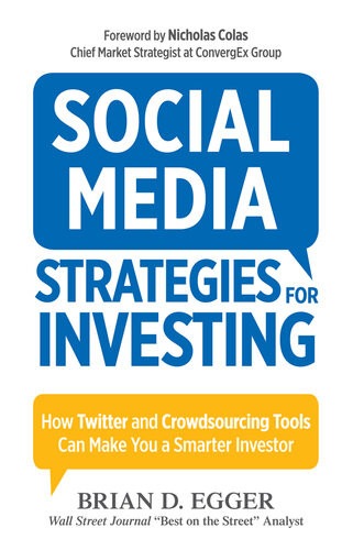 Social Media Strategies For Investing How Twitter And Crowdsourcing Tools Can Make You A Smarter Investor Brian D Egger