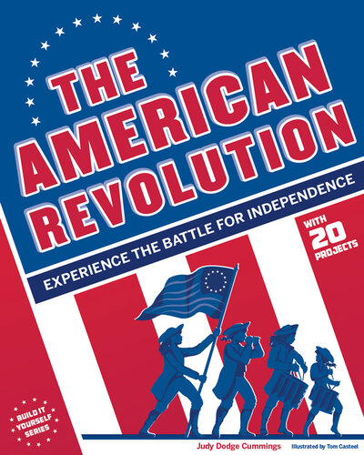 The American Revolution Experience The Battle For Independence Judy Dodge Cummings
