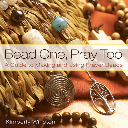 Bead One Pray Too A Guide To Making And Using Prayer Beads Kimberly Winston