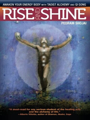 Rise And Shine Awaken Your Energy Body With Taoist Alchemy And Qi Gong Pedram Shojai