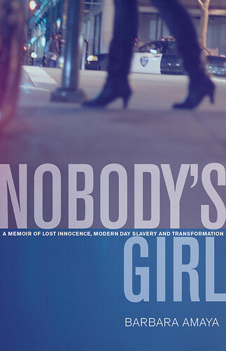 Nobodys Girl A Memoir Of Lost Innocence Modern Day Slavery Transformation Barbara Amaya