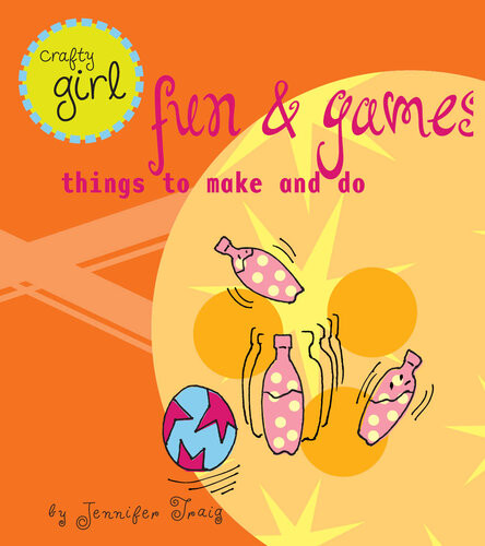 Crafty Girl Fun And Games Things To Make And Do Jennifer Traig