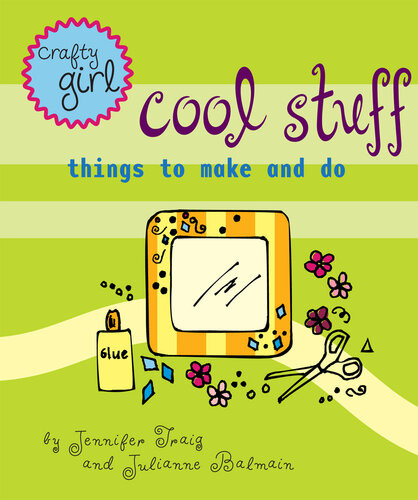 Crafty Girl Cool Stuff Things To Make And Do Julianne Balmain