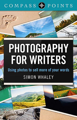 Photography For Writers Using Photos To Sell More Of Your Words Simon Whaley