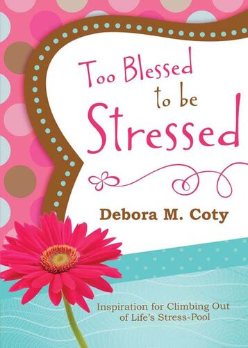 Too Blessed To Be Stressed Inspiration For Climbing Out Of Lifes Stresspool Debora M Coty