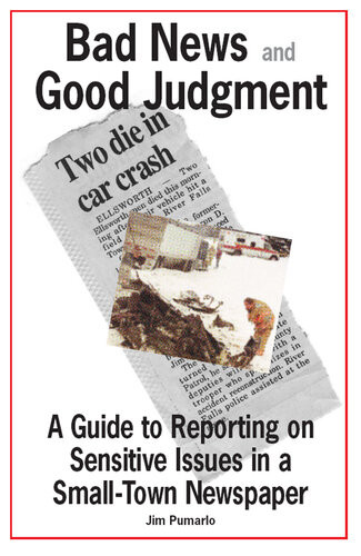 Bad News And Good Judgment A Guide To Reporting On Sensitive Issues In A Smalltown Newspaper Jim Pumarlo