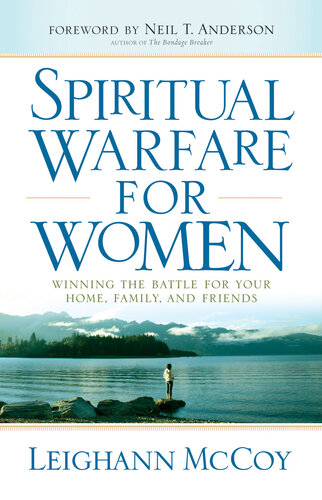 Spiritual Warfare For Women Winning The Battle For Your Home Family And Friends Leighann Mccoy