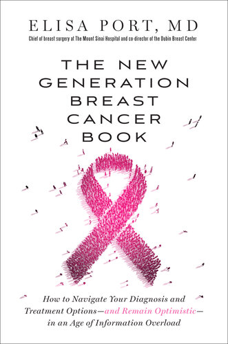 The New Generation Breast Cancer Book How To Navigate Your Diagnosis And Treatment Optionsand Remain Optimisticin An Age Of Information Overload Dr Elisa Port