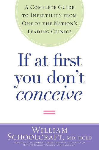 If At First You Dont Conceive A Complete Guide To Infertility From One Of The Nations Leading Clinics William Schoolcraft