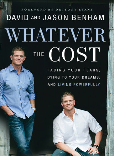Whatever The Cost Facing Your Fears Dying To Your Dreams And Living Powerfully David Benham Jason Benham Scott Lamb