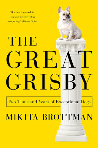 The Great Grisby Two Thousand Years Of Literary Royal Philosophical And Artistic Dog Lovers And Their Exceptional Animals Mikita Brottman