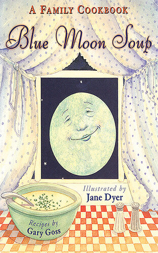 Blue Moon Soup A Family Cookbook Gary Goss Jane Dyer