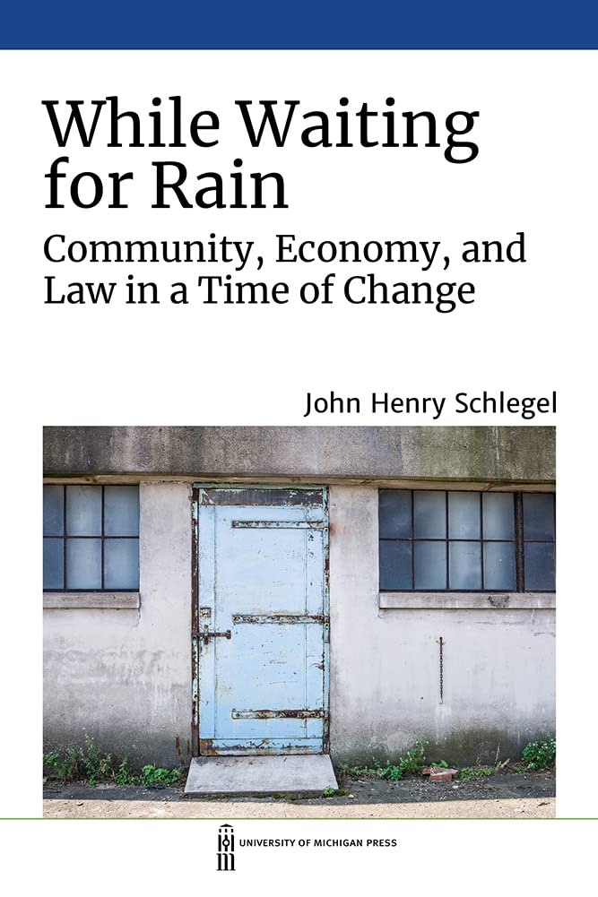 While Waiting For Rain Community Economy And Law In A Time Of Change John Henry Schlegel