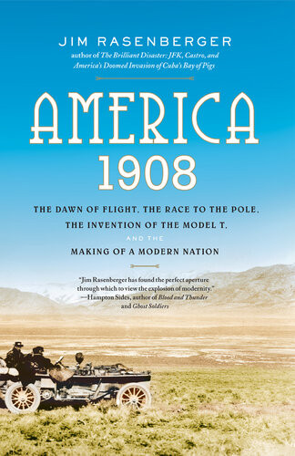 America 1908 The Dawn Of Flight The Race To The Pole The Invention Of The Model T And The Making Of A Modern Nation Jim Rasenberger