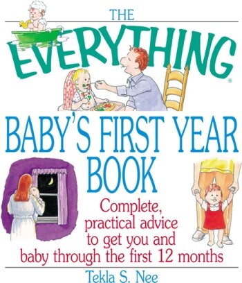 The Everything Babys First Year Book Complete Practical Advice To Get You And Baby Through The First 12 Months Tekla S Nee