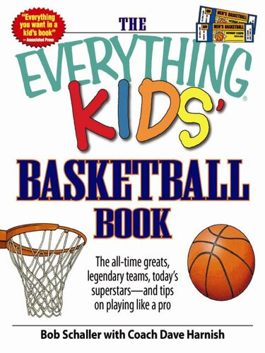 The Everything Kids Basketball Book The Alltime Greats Legendary Teams Todays Superstars And Tips On Playing Like A Pro Bob Schaller Coach Dave Harnish
