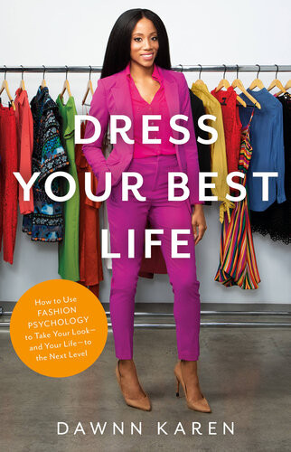 Dress Your Best Life How To Use Fashion Psychology To Take Your Look And Your Life To The Next Level Dawnn Karen